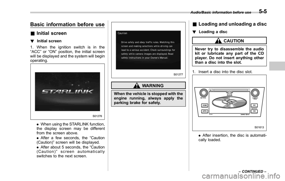 SUBARU WRX 2016 Owners Manual Basic information before use & Initial screen ! Initial screen
1. When the ignition switch is in the
“ ACC ” or “ ON ” position, the initial screen
will be displayed and the system will begin
SUBARU WRX 2016 Owners Manual Basic information before use & Initial screen ! Initial screen
1. When the ignition switch is in the
“ ACC ” or “ ON ” position, the initial screen
will be displayed and the system will begin