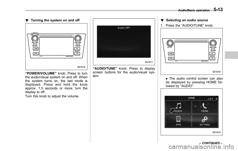 SUBARU WRX 2016 Owners Manual ! Turning the system on and off
“ POWER/VOLUME ” knob: Press to turn
the audio/visual system on and off. When
the system turns on, the last mode is
displayed. Press and hold the knob
approx. 1.5 s SUBARU WRX 2016 Owners Manual ! Turning the system on and off
“ POWER/VOLUME ” knob: Press to turn
the audio/visual system on and off. When
the system turns on, the last mode is
displayed. Press and hold the knob
approx. 1.5 s