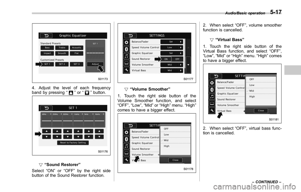 SUBARU WRX 2016 Owners Manual 4. Adjust the level of each frequency
band by pressing “
” or “ ” button.
! “ Sound Restorer ”
Select “ ON ” or “ OFF ” by the right side
button of the Sound Restorer function. ! SUBARU WRX 2016 Owners Manual 4. Adjust the level of each frequency
band by pressing “
” or “ ” button.
! “ Sound Restorer ”
Select “ ON ” or “ OFF ” by the right side
button of the Sound Restorer function. !