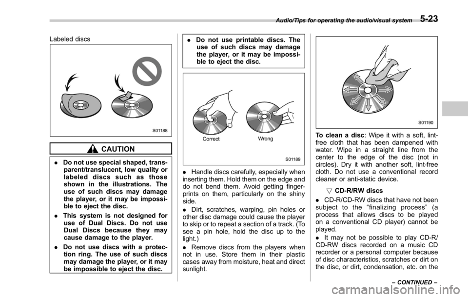 SUBARU WRX 2016 Owners Manual Labeled discs
CAUTION. Do not use special shaped, trans-
parent/translucent, low quality or
labeled discs such as those
shown in the illustrations. The
use of such discs may damage
the player, or it m SUBARU WRX 2016 Owners Manual Labeled discs
CAUTION. Do not use special shaped, trans-
parent/translucent, low quality or
labeled discs such as those
shown in the illustrations. The
use of such discs may damage
the player, or it m
