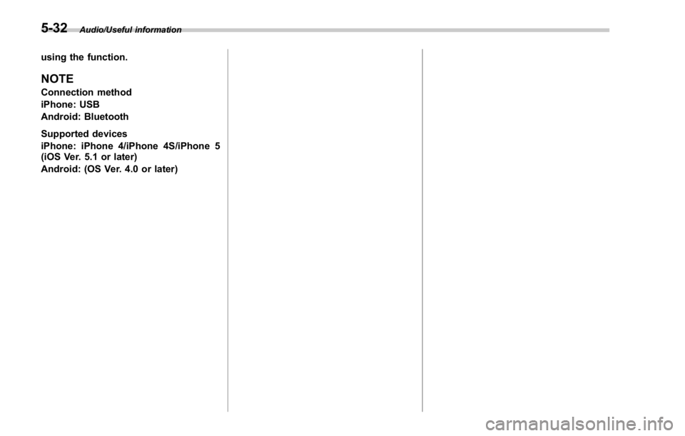 SUBARU WRX 2016 Owners Manual Audio/Useful information
using the function.
NOTE Connection method
iPhone: USB
Android: Bluetooth
Supported devices
iPhone: iPhone 4/iPhone 4S/iPhone 5
(iOS Ver. 5.1 or later)
Android: (OS Ver. 4.0 o SUBARU WRX 2016 Owners Manual Audio/Useful information
using the function.
NOTE Connection method
iPhone: USB
Android: Bluetooth
Supported devices
iPhone: iPhone 4/iPhone 4S/iPhone 5
(iOS Ver. 5.1 or later)
Android: (OS Ver. 4.0 o