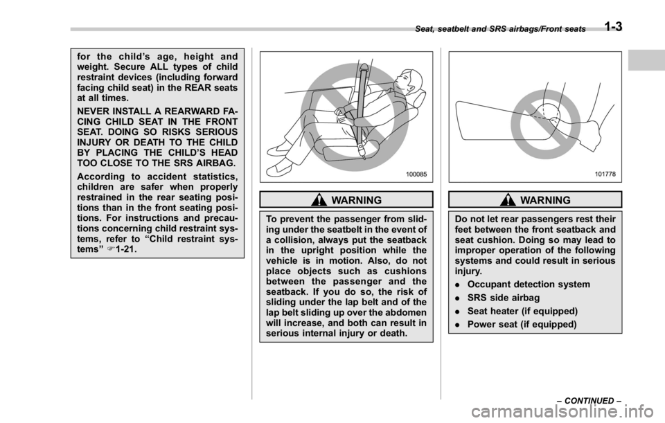 SUBARU WRX 2016 Owners Guide for the child ’ s age, height and
weight. Secure ALL types of child
restraint devices (including forward
facing child seat) in the REAR seats
at all times.
NEVER INSTALL A REARWARD FA-
CING CHILD SE SUBARU WRX 2016 Owners Guide for the child ’ s age, height and
weight. Secure ALL types of child
restraint devices (including forward
facing child seat) in the REAR seats
at all times.
NEVER INSTALL A REARWARD FA-
CING CHILD SE