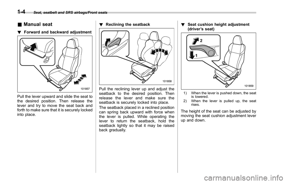 SUBARU WRX 2016 Owners Guide Seat, seatbelt and SRS airbags/Front seats
& Manual seat! Forward and backward adjustment
Pull the lever upward and slide the seat to
the desired position. Then release the
lever and try to move the s SUBARU WRX 2016 Owners Guide Seat, seatbelt and SRS airbags/Front seats
& Manual seat! Forward and backward adjustment
Pull the lever upward and slide the seat to
the desired position. Then release the
lever and try to move the s