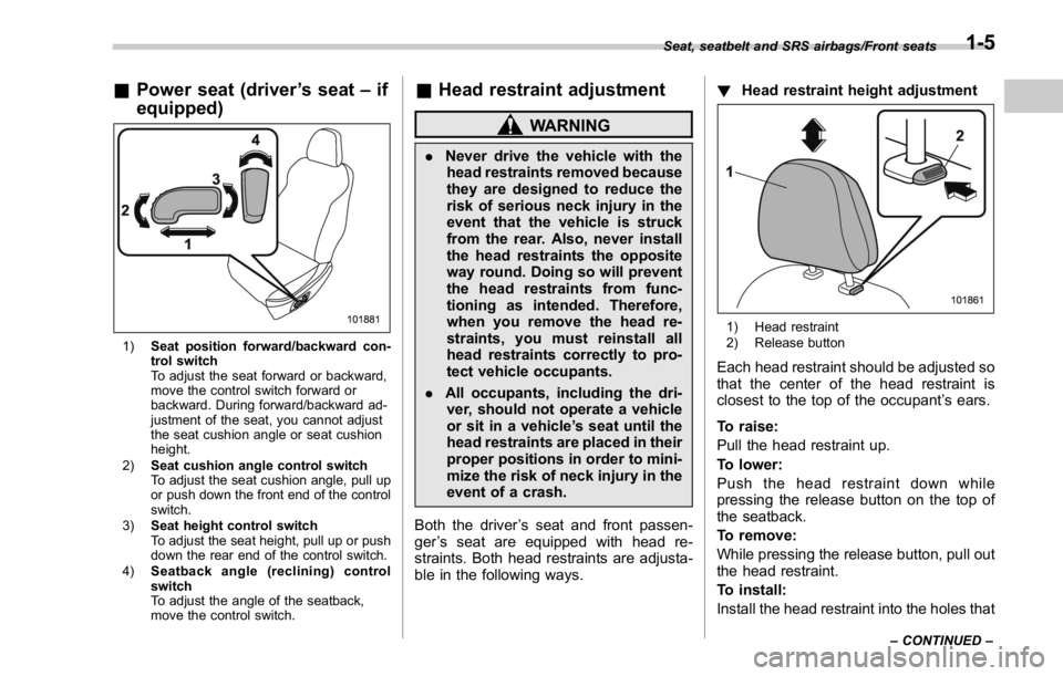 SUBARU WRX 2016 Owners Guide & Power seat (driver ’ s seat – if
equipped)
1) Seat position forward/backward con-
trol switch
To adjust the seat forward or backward,
move the control switch forward or
backward. During forward/ SUBARU WRX 2016 Owners Guide & Power seat (driver ’ s seat – if
equipped)
1) Seat position forward/backward con-
trol switch
To adjust the seat forward or backward,
move the control switch forward or
backward. During forward/