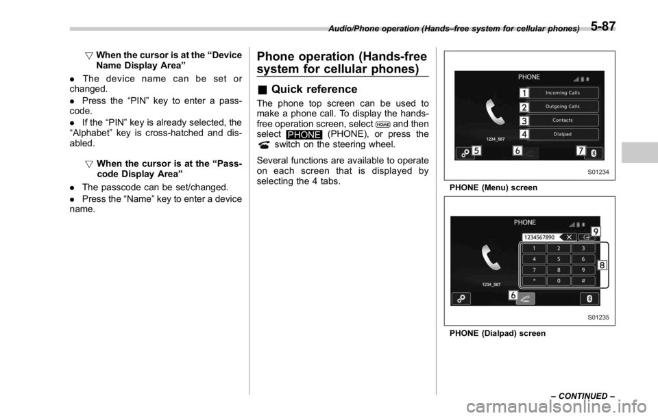 SUBARU WRX 2016 Owners Manual ! When the cursor is at the “ Device
Name Display Area ”
. Thedevicenamecanbesetor
changed.
. Press the “ PIN ” key to enter a pass-
code.
. If the “ PIN ” key is already selected, the
“ SUBARU WRX 2016 Owners Manual ! When the cursor is at the “ Device
Name Display Area ”
. Thedevicenamecanbesetor
changed.
. Press the “ PIN ” key to enter a pass-
code.
. If the “ PIN ” key is already selected, the
“