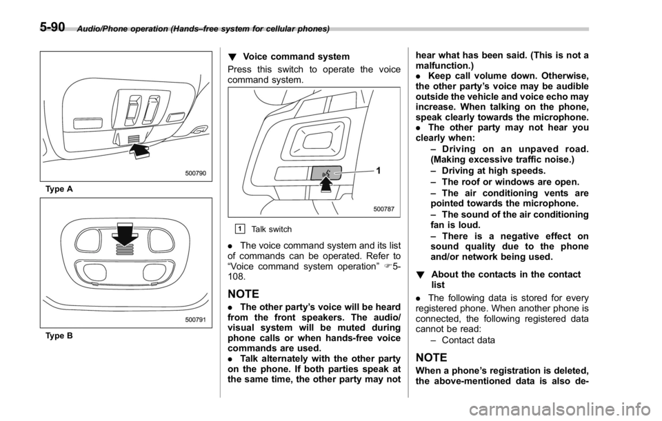 SUBARU WRX 2016 Owners Manual Audio/Phone operation (Hands – free system for cellular phones)
Type A
Type B ! Voice command system
Press this switch to operate the voice
command system.
& 1
Talk switch
. The voice command system SUBARU WRX 2016 Owners Manual Audio/Phone operation (Hands – free system for cellular phones)
Type A
Type B ! Voice command system
Press this switch to operate the voice
command system.
& 1
Talk switch
. The voice command system