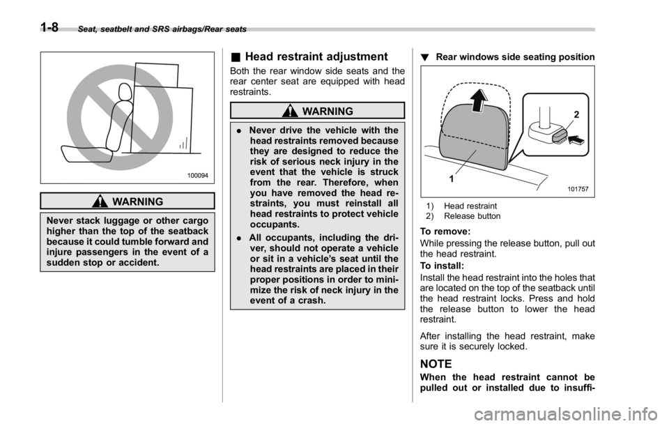 SUBARU WRX 2016 Owners Guide Seat, seatbelt and SRS airbags/Rear seats
WARNINGNever stack luggage or other cargo
higher than the top of the seatback
because it could tumble forward and
injure passengers in the event of a
sudden s SUBARU WRX 2016 Owners Guide Seat, seatbelt and SRS airbags/Rear seats
WARNINGNever stack luggage or other cargo
higher than the top of the seatback
because it could tumble forward and
injure passengers in the event of a
sudden s