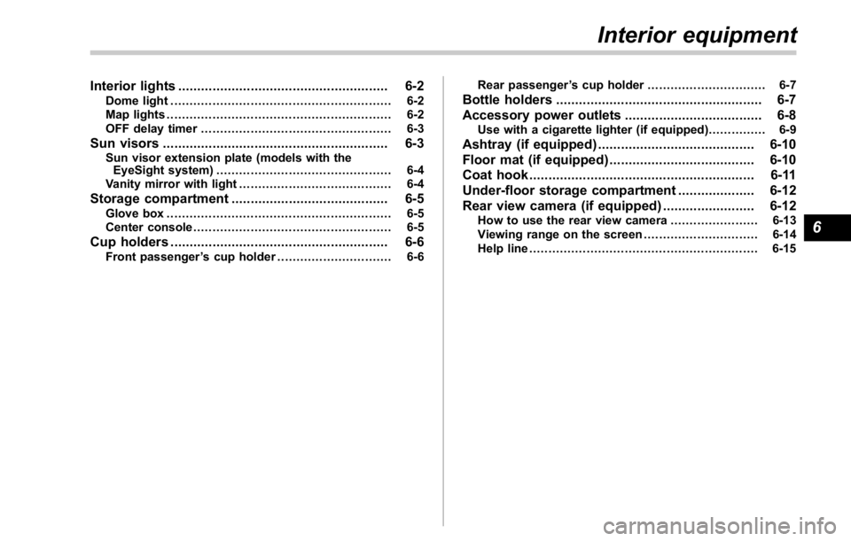 SUBARU WRX 2016 Owners Manual Interior lights ....................................................... 6-2Dome light .......................................................... 6-2
Map lights ........................................ SUBARU WRX 2016 Owners Manual Interior lights ....................................................... 6-2Dome light .......................................................... 6-2
Map lights ........................................