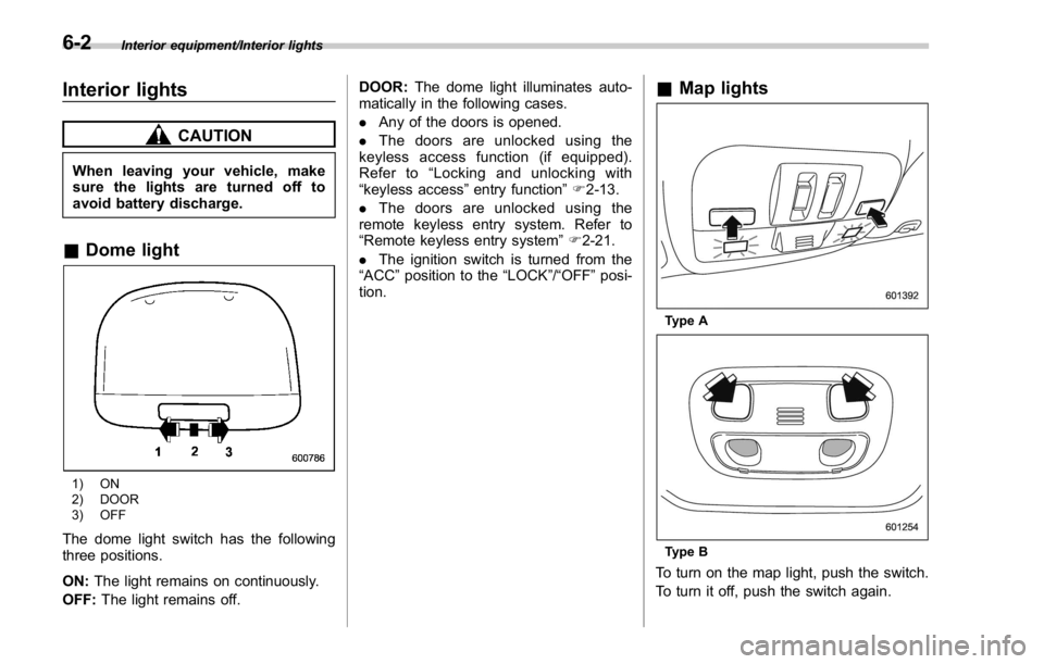 SUBARU WRX 2016 Owners Manual Interior equipment/Interior lights
Interior lights CAUTIONWhen leaving your vehicle, make
sure the lights are turned off to
avoid battery discharge.
& Dome light
1) ON
2) DOOR
3) OFF
The dome light sw SUBARU WRX 2016 Owners Manual Interior equipment/Interior lights
Interior lights CAUTIONWhen leaving your vehicle, make
sure the lights are turned off to
avoid battery discharge.
& Dome light
1) ON
2) DOOR
3) OFF
The dome light sw