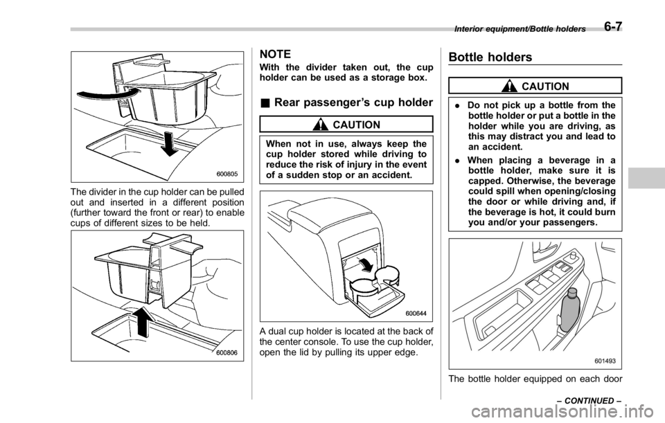SUBARU WRX 2016 Owners Manual The divider in the cup holder can be pulled
out and inserted in a different position
(further toward the front or rear) to enable
cups of different sizes to be held. NOTE With the divider taken out, t SUBARU WRX 2016 Owners Manual The divider in the cup holder can be pulled
out and inserted in a different position
(further toward the front or rear) to enable
cups of different sizes to be held. NOTE With the divider taken out, t