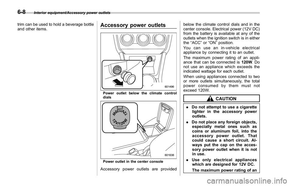 SUBARU WRX 2016 Owners Manual Interior equipment/Accessory power outlets
trim can be used to hold a beverage bottle
and other items.
Accessory power outlets
Power outlet below the climate control
dials
Power outlet in the center c SUBARU WRX 2016 Owners Manual Interior equipment/Accessory power outlets
trim can be used to hold a beverage bottle
and other items.
Accessory power outlets
Power outlet below the climate control
dials
Power outlet in the center c