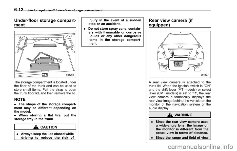 SUBARU WRX 2016 Owners Manual Interior equipment/Under – floor storage compartment
Under-floor storage compart-
ment
The storage compartment is located under
the floor of the trunk and can be used to
store small items. Pull the SUBARU WRX 2016 Owners Manual Interior equipment/Under – floor storage compartment
Under-floor storage compart-
ment
The storage compartment is located under
the floor of the trunk and can be used to
store small items. Pull the