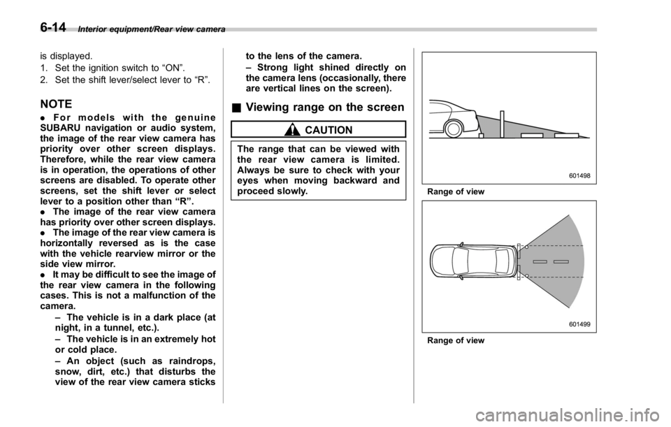 SUBARU WRX 2016 Owners Manual Interior equipment/Rear view camera
is displayed.
1. Set the ignition switch to “ ON ” .
2. Set the shift lever/select lever to “ R ” .
NOTE . For models with the genuine
SUBARU navigation or SUBARU WRX 2016 Owners Manual Interior equipment/Rear view camera
is displayed.
1. Set the ignition switch to “ ON ” .
2. Set the shift lever/select lever to “ R ” .
NOTE . For models with the genuine
SUBARU navigation or
