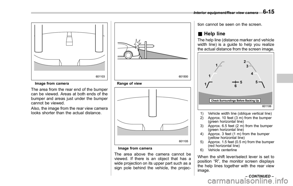 SUBARU WRX 2016 Owners Manual Image from camera
The area from the rear end of the bumper
can be viewed. Areas at both ends of the
bumper and areas just under the bumper
cannot be viewed.
Also, the image from the rear view camera
l SUBARU WRX 2016 Owners Manual Image from camera
The area from the rear end of the bumper
can be viewed. Areas at both ends of the
bumper and areas just under the bumper
cannot be viewed.
Also, the image from the rear view camera
l