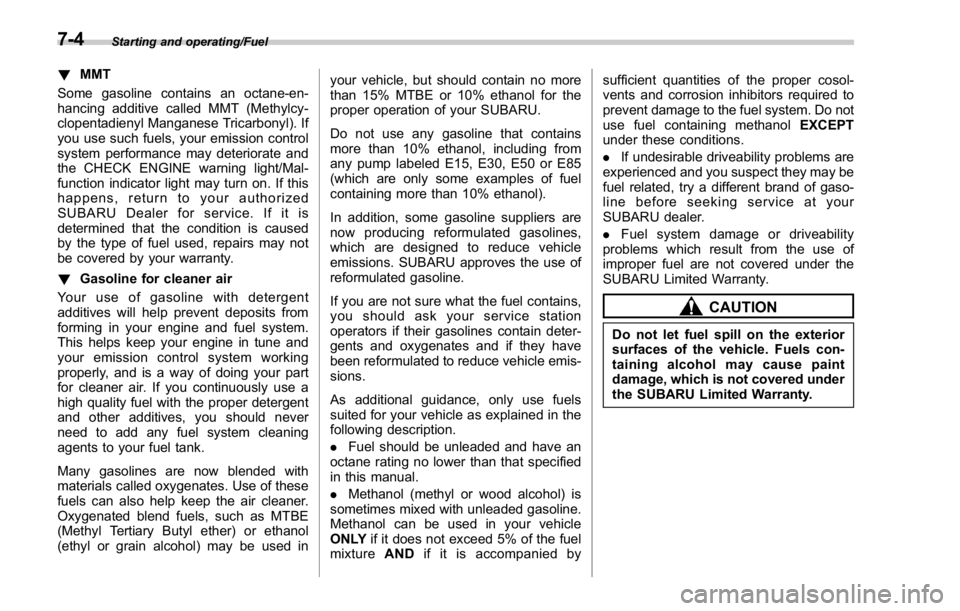 SUBARU WRX 2016 Owners Manual Starting and operating/Fuel
! MMT
Some gasoline contains an octane-en-
hancing additive called MMT (Methylcy-
clopentadienyl Manganese Tricarbonyl). If
you use such fuels, your emission control
system SUBARU WRX 2016 Owners Manual Starting and operating/Fuel
! MMT
Some gasoline contains an octane-en-
hancing additive called MMT (Methylcy-
clopentadienyl Manganese Tricarbonyl). If
you use such fuels, your emission control
system