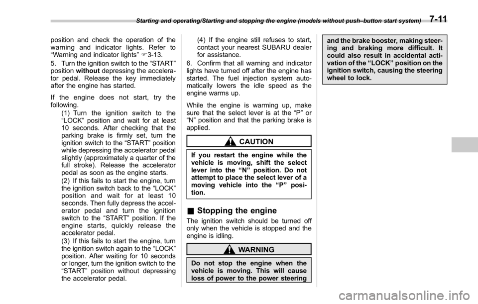SUBARU WRX 2016 Owners Manual position and check the operation of the
warning and indicator lights. Refer to
“ Warning and indicator lights ” F 3-13.
5. Turn the ignition switch to the “ START ”
position without depressing SUBARU WRX 2016 Owners Manual position and check the operation of the
warning and indicator lights. Refer to
“ Warning and indicator lights ” F 3-13.
5. Turn the ignition switch to the “ START ”
position without depressing