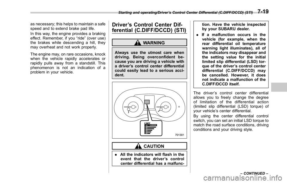 SUBARU WRX 2016 Owners Manual as necessary; this helps to maintain a safe
speed and to extend brake pad life.
In this way, the engine provides a braking
effect. Remember, if you “ ride ” (over use)
the brakes while descending SUBARU WRX 2016 Owners Manual as necessary; this helps to maintain a safe
speed and to extend brake pad life.
In this way, the engine provides a braking
effect. Remember, if you “ ride ” (over use)
the brakes while descending