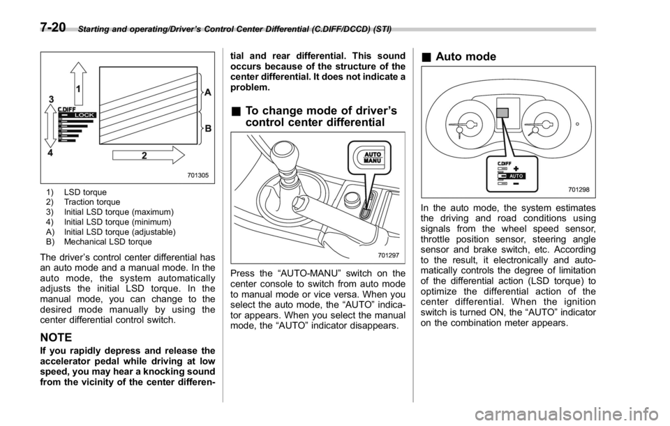 SUBARU WRX 2016 Owners Manual Starting and operating/Driver ’ s Control Center Differential (C.DIFF/DCCD) (STI)
1) LSD torque
2) Traction torque
3) Initial LSD torque (maximum)
4) Initial LSD torque (minimum)
A) Initial LSD torq SUBARU WRX 2016 Owners Manual Starting and operating/Driver ’ s Control Center Differential (C.DIFF/DCCD) (STI)
1) LSD torque
2) Traction torque
3) Initial LSD torque (maximum)
4) Initial LSD torque (minimum)
A) Initial LSD torq