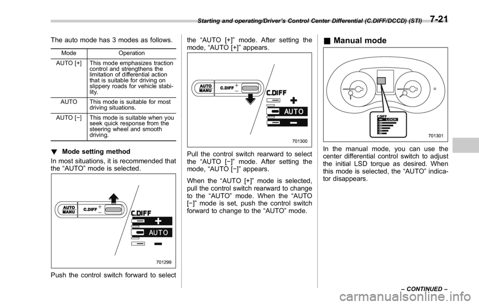 SUBARU WRX 2016  Owners Manual The auto mode has 3 modes as follows. Mode Operation
AUTO [+] This mode emphasizes traction
control and strengthens the
limitation of differential action
that is suitable for driving on
slippery roads