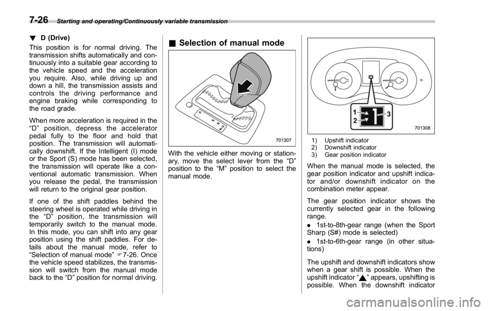 SUBARU WRX 2016 Owners Manual Starting and operating/Continuously variable transmission
! D (Drive)
This position is for normal driving. The
transmission shifts automatically and con-
tinuously into a suitable gear according to
th SUBARU WRX 2016 Owners Manual Starting and operating/Continuously variable transmission
! D (Drive)
This position is for normal driving. The
transmission shifts automatically and con-
tinuously into a suitable gear according to
th