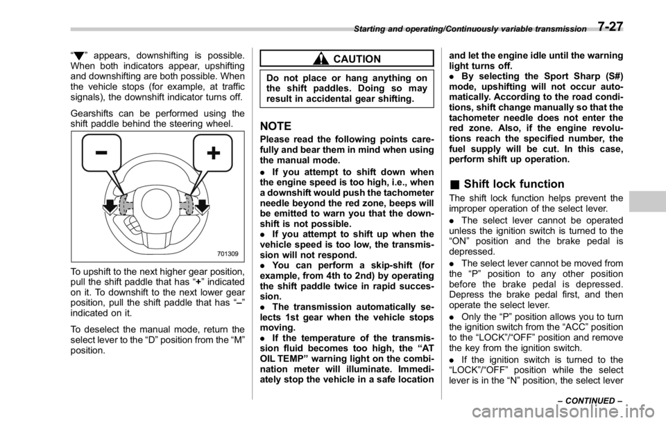 SUBARU WRX 2016 Owners Manual “ ” appears, downshifting is possible.
When both indicators appear, upshifting
and downshifting are both possible. When
the vehicle stops (for example, at traffic
signals), the downshift indicator SUBARU WRX 2016 Owners Manual “ ” appears, downshifting is possible.
When both indicators appear, upshifting
and downshifting are both possible. When
the vehicle stops (for example, at traffic
signals), the downshift indicator