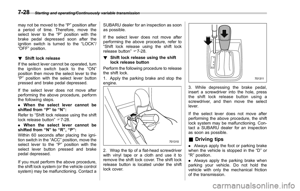 SUBARU WRX 2016 Owners Manual Starting and operating/Continuously variable transmission
may not be moved to the “ P ” position after
a period of time. Therefore, move the
select lever to the “ P ” position with the
brake p SUBARU WRX 2016 Owners Manual Starting and operating/Continuously variable transmission
may not be moved to the “ P ” position after
a period of time. Therefore, move the
select lever to the “ P ” position with the
brake p