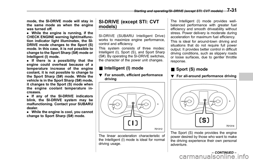 SUBARU WRX 2016 Owners Manual mode, the SI-DRIVE mode will stay in
the same mode as when the engine
was turned off.
. While the engine is running, if the
CHECK ENGINE warning light/malfunc-
tion indicator light illuminates, the SI SUBARU WRX 2016 Owners Manual mode, the SI-DRIVE mode will stay in
the same mode as when the engine
was turned off.
. While the engine is running, if the
CHECK ENGINE warning light/malfunc-
tion indicator light illuminates, the SI