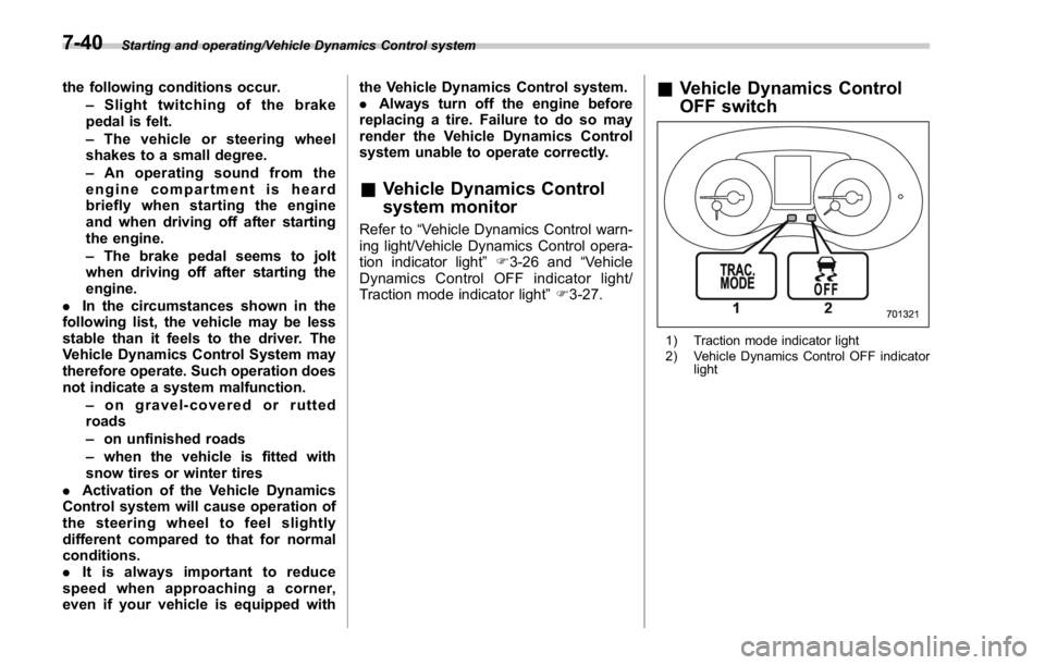 SUBARU WRX 2016 Owners Manual Starting and operating/Vehicle Dynamics Control system
the following conditions occur.
– Slight twitching of the brake
pedal is felt.
– The vehicle or steering wheel
shakes to a small degree.
– SUBARU WRX 2016 Owners Manual Starting and operating/Vehicle Dynamics Control system
the following conditions occur.
– Slight twitching of the brake
pedal is felt.
– The vehicle or steering wheel
shakes to a small degree.
–