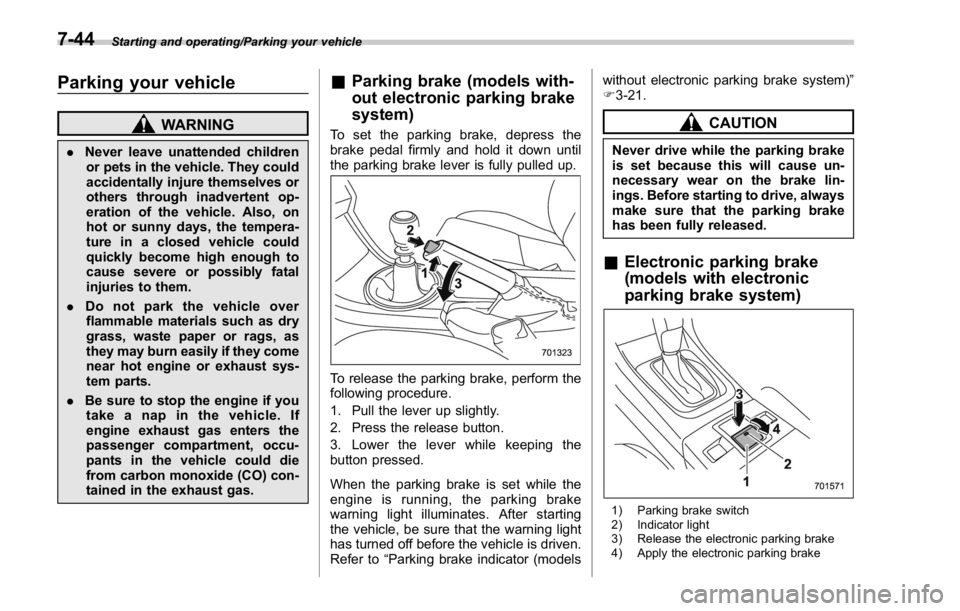 SUBARU WRX 2016 Owners Manual Starting and operating/Parking your vehicle
Parking your vehicle WARNING. Never leave unattended children
or pets in the vehicle. They could
accidentally injure themselves or
others through inadverten SUBARU WRX 2016 Owners Manual Starting and operating/Parking your vehicle
Parking your vehicle WARNING. Never leave unattended children
or pets in the vehicle. They could
accidentally injure themselves or
others through inadverten