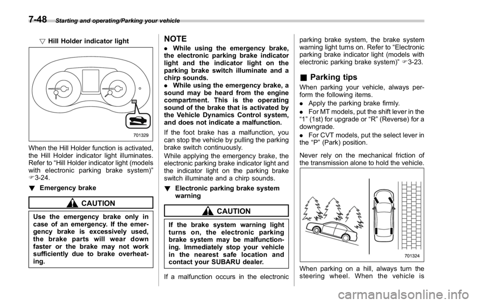 SUBARU WRX 2016 Owners Manual Starting and operating/Parking your vehicle
! Hill Holder indicator light
When the Hill Holder function is activated,
the Hill Holder indicator light illuminates.
Refer to “ Hill Holder indicator li SUBARU WRX 2016 Owners Manual Starting and operating/Parking your vehicle
! Hill Holder indicator light
When the Hill Holder function is activated,
the Hill Holder indicator light illuminates.
Refer to “ Hill Holder indicator li