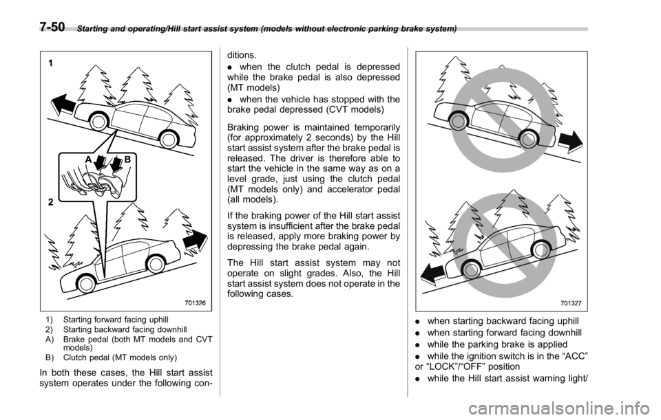 SUBARU WRX 2016 Owners Manual Starting and operating/Hill start assist system (models without electronic parking brake system)
1) Starting forward facing uphill
2) Starting backward facing downhill
A) Brake pedal (both MT models a SUBARU WRX 2016 Owners Manual Starting and operating/Hill start assist system (models without electronic parking brake system)
1) Starting forward facing uphill
2) Starting backward facing downhill
A) Brake pedal (both MT models a