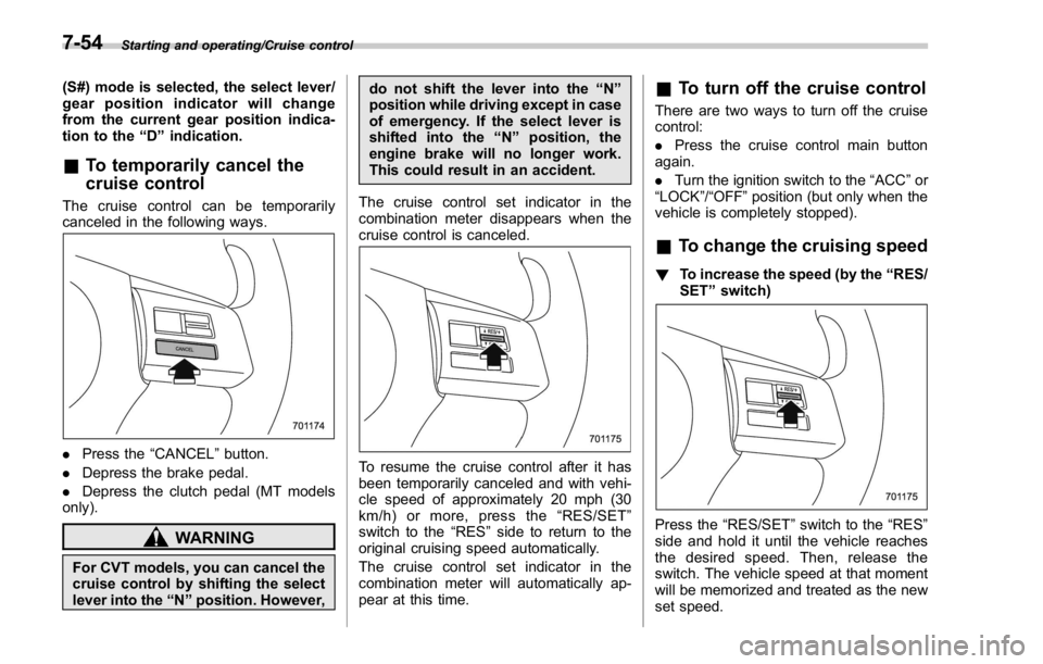 SUBARU WRX 2016 Owners Manual Starting and operating/Cruise control
(S#) mode is selected, the select lever/
gear position indicator will change
from the current gear position indica-
tion to the “ D ” indication.
& To tempora SUBARU WRX 2016 Owners Manual Starting and operating/Cruise control
(S#) mode is selected, the select lever/
gear position indicator will change
from the current gear position indica-
tion to the “ D ” indication.
& To tempora