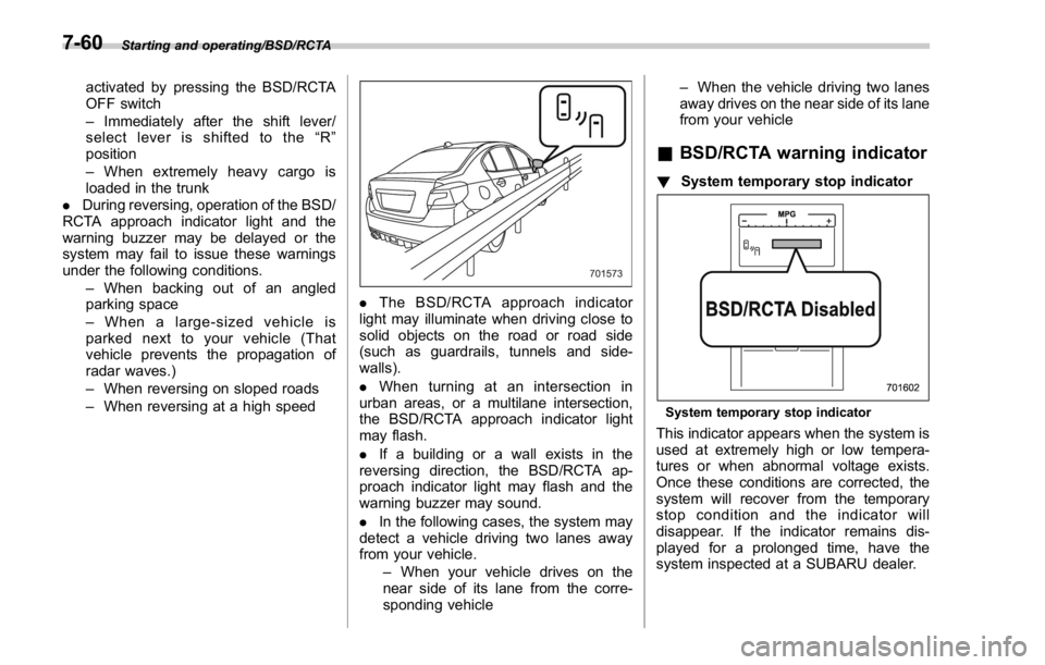 SUBARU WRX 2016 Owners Manual Starting and operating/BSD/RCTA
activated by pressing the BSD/RCTA
OFF switch
– Immediately after the shift lever/
select lever is shifted to the “ R ”
position
– When extremely heavy cargo is SUBARU WRX 2016 Owners Manual Starting and operating/BSD/RCTA
activated by pressing the BSD/RCTA
OFF switch
– Immediately after the shift lever/
select lever is shifted to the “ R ”
position
– When extremely heavy cargo is