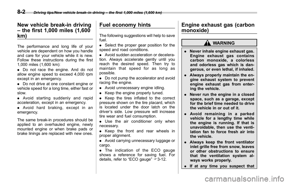 SUBARU WRX 2016 Owners Manual Driving tips/New vehicle break – in driving – the first 1,000 miles (1,600 km)
New vehicle break-in driving
– the first 1,000 miles (1,600
km) The performance and long life of your
vehicle are d SUBARU WRX 2016 Owners Manual Driving tips/New vehicle break – in driving – the first 1,000 miles (1,600 km)
New vehicle break-in driving
– the first 1,000 miles (1,600
km) The performance and long life of your
vehicle are d