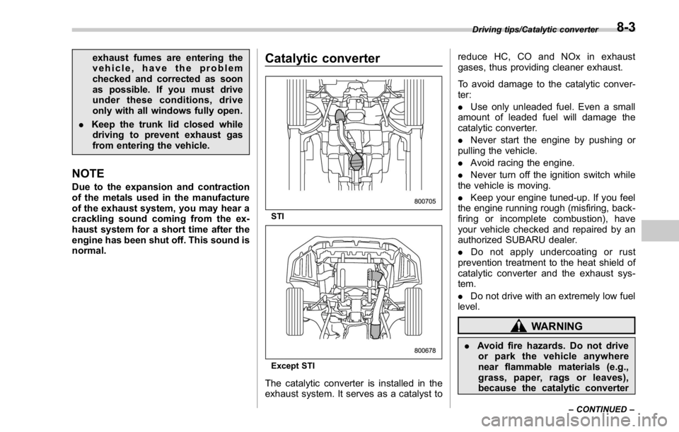 SUBARU WRX 2016 Owners Manual exhaust fumes are entering the
vehicle, have the problem
checked and corrected as soon
as possible. If you must drive
under these conditions, drive
only with all windows fully open.
. Keep the trunk l SUBARU WRX 2016 Owners Manual exhaust fumes are entering the
vehicle, have the problem
checked and corrected as soon
as possible. If you must drive
under these conditions, drive
only with all windows fully open.
. Keep the trunk l
