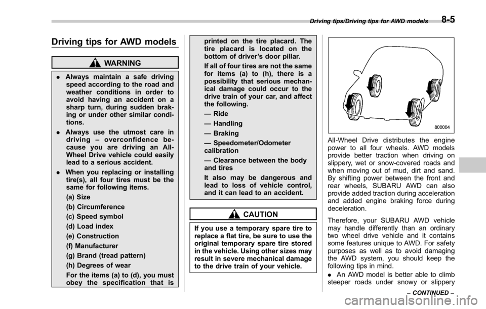 SUBARU WRX 2016 Owners Manual Driving tips for AWD models WARNING. Always maintain a safe driving
speed according to the road and
weather conditions in order to
avoid having an accident on a
sharp turn, during sudden brak-
ing or SUBARU WRX 2016 Owners Manual Driving tips for AWD models WARNING. Always maintain a safe driving
speed according to the road and
weather conditions in order to
avoid having an accident on a
sharp turn, during sudden brak-
ing or