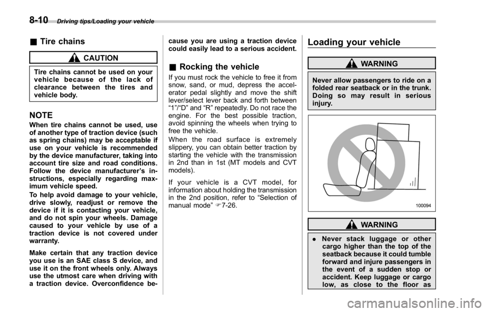 SUBARU WRX 2016 Owners Manual Driving tips/Loading your vehicle
& Tire chains CAUTIONTire chains cannot be used on your
vehicle because of the lack of
clearance between the tires and
vehicle body.
NOTE When tire chains cannot be u SUBARU WRX 2016 Owners Manual Driving tips/Loading your vehicle
& Tire chains CAUTIONTire chains cannot be used on your
vehicle because of the lack of
clearance between the tires and
vehicle body.
NOTE When tire chains cannot be u