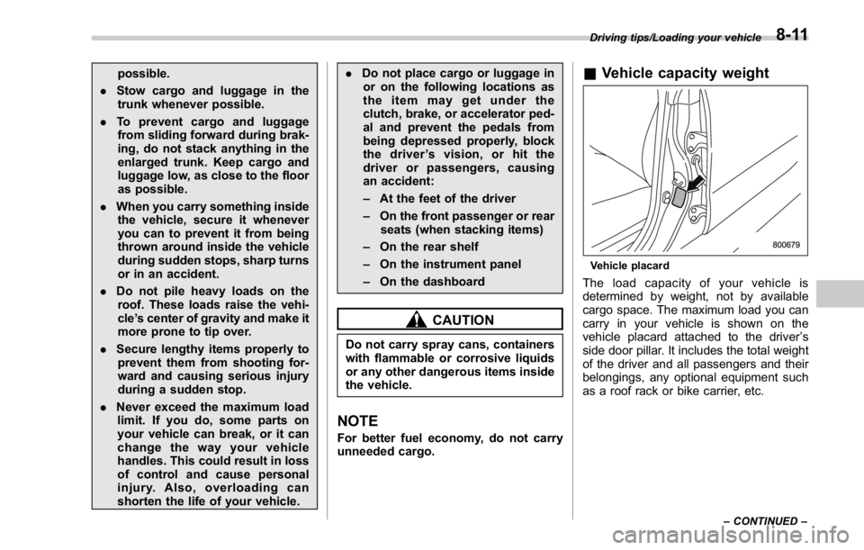 SUBARU WRX 2016 Owners Manual possible.
. Stow cargo and luggage in the
trunk whenever possible.
. To prevent cargo and luggage
from sliding forward during brak-
ing, do not stack anything in the
enlarged trunk. Keep cargo and
lug SUBARU WRX 2016 Owners Manual possible.
. Stow cargo and luggage in the
trunk whenever possible.
. To prevent cargo and luggage
from sliding forward during brak-
ing, do not stack anything in the
enlarged trunk. Keep cargo and
lug