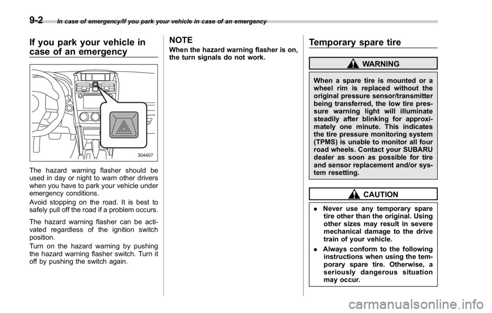 SUBARU WRX 2016 Owners Manual In case of emergency/If you park your vehicle in case of an emergency
If you park your vehicle in
case of an emergency
The hazard warning flasher should be
used in day or night to warn other drivers
w SUBARU WRX 2016 Owners Manual In case of emergency/If you park your vehicle in case of an emergency
If you park your vehicle in
case of an emergency
The hazard warning flasher should be
used in day or night to warn other drivers
w