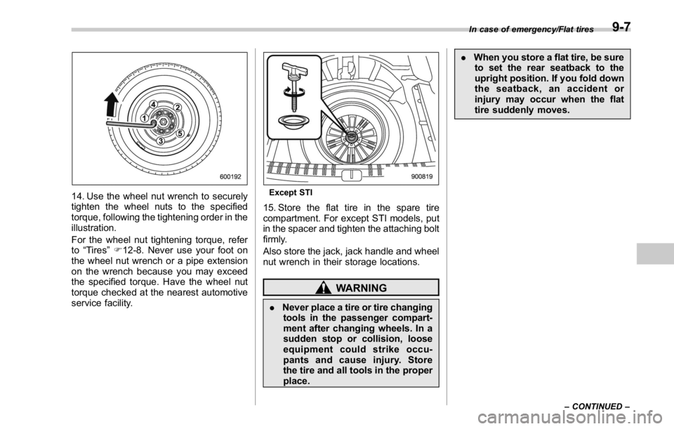 SUBARU WRX 2016 Owners Manual 14. Use the wheel nut wrench to securely
tighten the wheel nuts to the specified
torque, following the tightening order in the
illustration.
For the wheel nut tightening torque, refer
to “ Tires ” SUBARU WRX 2016 Owners Manual 14. Use the wheel nut wrench to securely
tighten the wheel nuts to the specified
torque, following the tightening order in the
illustration.
For the wheel nut tightening torque, refer
to “ Tires ”