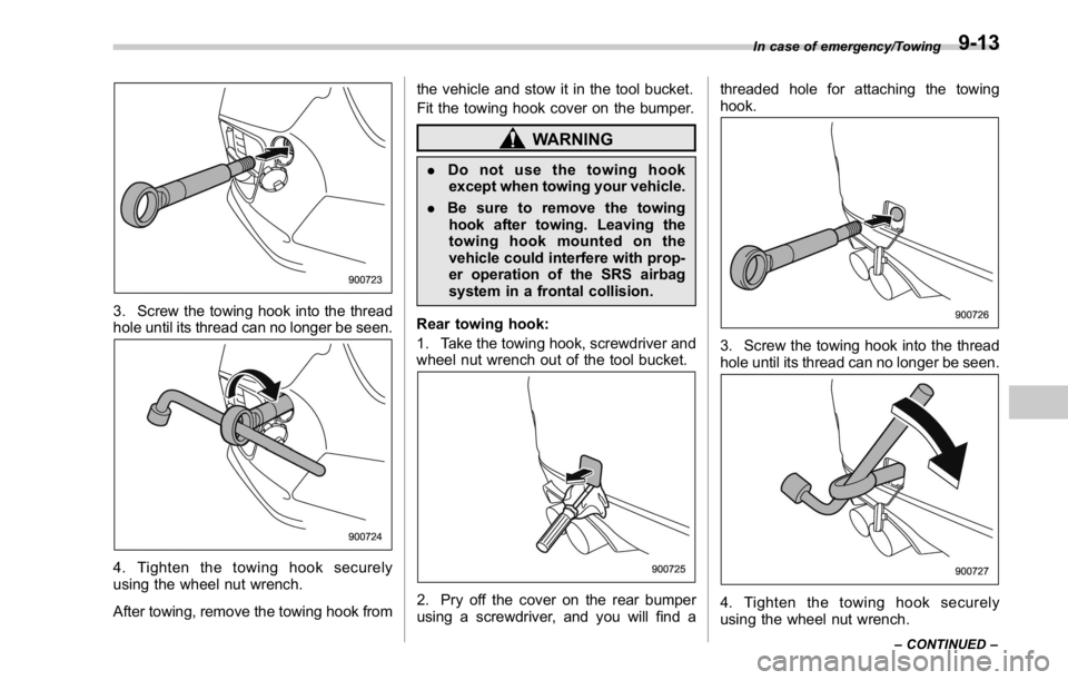 SUBARU WRX 2016 Owners Manual 3. Screw the towing hook into the thread
hole until its thread can no longer be seen.
4. Tighten the towing hook securely
using the wheel nut wrench.
After towing, remove the towing hook from the vehi SUBARU WRX 2016 Owners Manual 3. Screw the towing hook into the thread
hole until its thread can no longer be seen.
4. Tighten the towing hook securely
using the wheel nut wrench.
After towing, remove the towing hook from the vehi