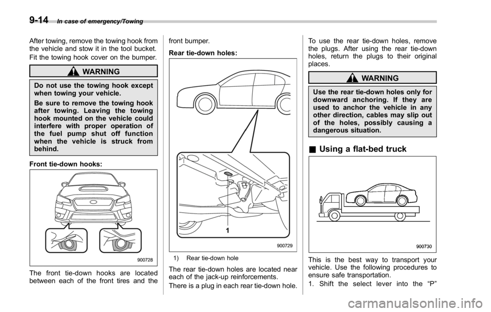 SUBARU WRX 2016 Owners Manual In case of emergency/Towing
After towing, remove the towing hook from
the vehicle and stow it in the tool bucket.
Fit the towing hook cover on the bumper.
WARNINGDo not use the towing hook except
when SUBARU WRX 2016 Owners Manual In case of emergency/Towing
After towing, remove the towing hook from
the vehicle and stow it in the tool bucket.
Fit the towing hook cover on the bumper.
WARNINGDo not use the towing hook except
when