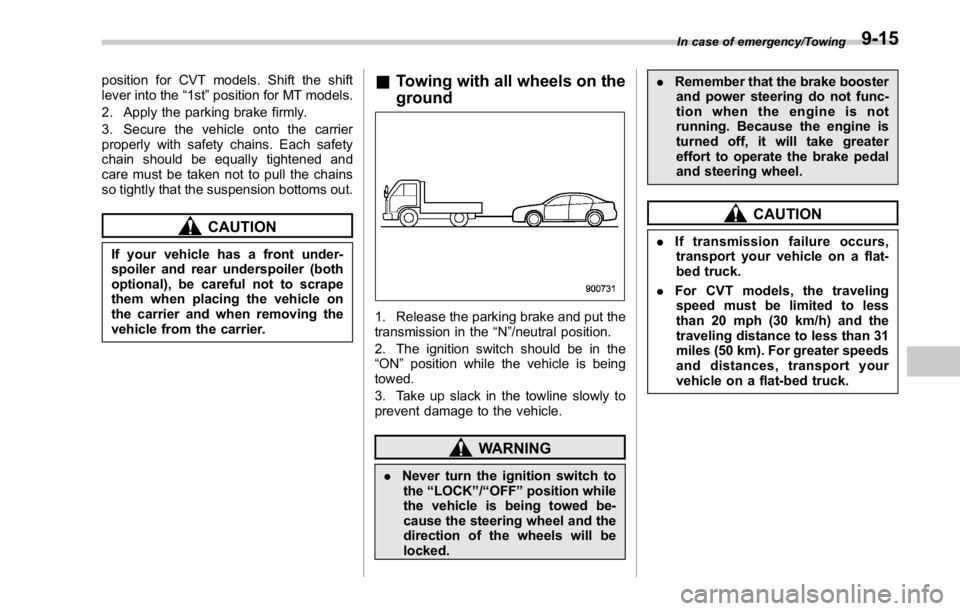 SUBARU WRX 2016 Owners Manual position for CVT models. Shift the shift
lever into the “ 1st ” position for MT models.
2. Apply the parking brake firmly.
3. Secure the vehicle onto the carrier
properly with safety chains. Each SUBARU WRX 2016 Owners Manual position for CVT models. Shift the shift
lever into the “ 1st ” position for MT models.
2. Apply the parking brake firmly.
3. Secure the vehicle onto the carrier
properly with safety chains. Each