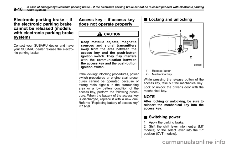 SUBARU WRX 2016 Owners Manual In case of emergency/Electronic parking brake – if the electronic parking brake cannot be released (models with electronic parking
brake system)
Electronic parking brake – if
the electronic parkin SUBARU WRX 2016 Owners Manual In case of emergency/Electronic parking brake – if the electronic parking brake cannot be released (models with electronic parking
brake system)
Electronic parking brake – if
the electronic parkin