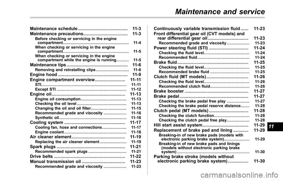 SUBARU WRX 2016 Owners Manual Maintenance schedule ....................................... 11-3
Maintenance precautions ................................... 11-3Before checking or servicing in the engine
compartment ............... SUBARU WRX 2016 Owners Manual Maintenance schedule ....................................... 11-3
Maintenance precautions ................................... 11-3Before checking or servicing in the engine
compartment ...............