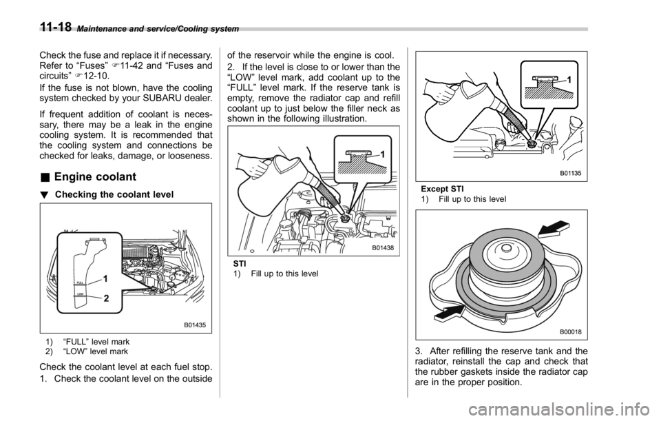 SUBARU WRX 2016 Owners Manual Maintenance and service/Cooling system
Check the fuse and replace it if necessary.
Refer to “ Fuses ” F 11-42 and “ Fuses and
circuits ” F 12-10.
If the fuse is not blown, have the cooling
sys SUBARU WRX 2016 Owners Manual Maintenance and service/Cooling system
Check the fuse and replace it if necessary.
Refer to “ Fuses ” F 11-42 and “ Fuses and
circuits ” F 12-10.
If the fuse is not blown, have the cooling
sys