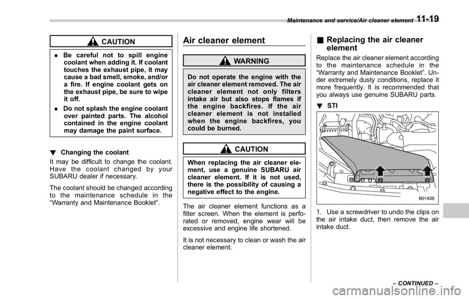 SUBARU WRX 2016 Owners Manual CAUTION. Be careful not to spill engine
coolant when adding it. If coolant
touches the exhaust pipe, it may
cause a bad smell, smoke, and/or
a fire. If engine coolant gets on
the exhaust pipe, be sure SUBARU WRX 2016 Owners Manual CAUTION. Be careful not to spill engine
coolant when adding it. If coolant
touches the exhaust pipe, it may
cause a bad smell, smoke, and/or
a fire. If engine coolant gets on
the exhaust pipe, be sure