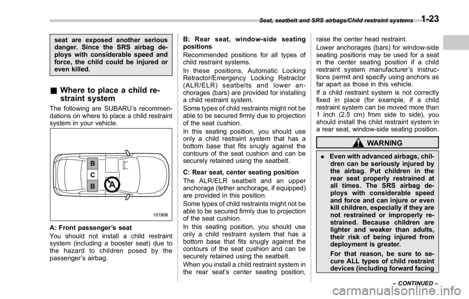 SUBARU WRX 2016 Workshop Manual seat are exposed another serious
danger. Since the SRS airbag de-
ploys with considerable speed and
force, the child could be injured or
even killed.
& Where to place a child re-
straint system The fo SUBARU WRX 2016 Workshop Manual seat are exposed another serious
danger. Since the SRS airbag de-
ploys with considerable speed and
force, the child could be injured or
even killed.
& Where to place a child re-
straint system The fo
