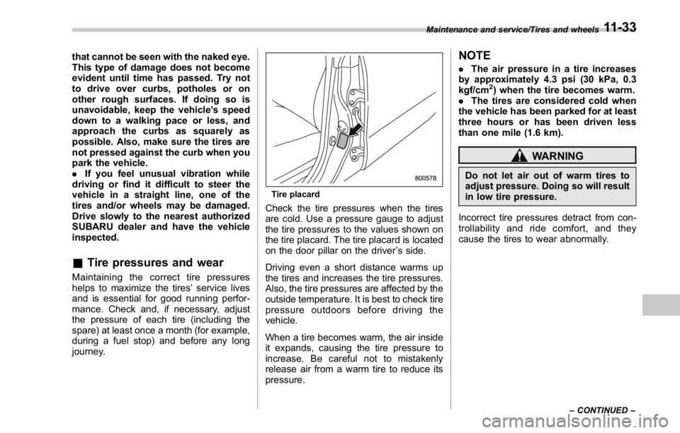 SUBARU WRX 2016 Owners Manual that cannot be seen with the naked eye.
This type of damage does not become
evident until time has passed. Try not
to drive over curbs, potholes or on
other rough surfaces. If doing so is
unavoidable, SUBARU WRX 2016 Owners Manual that cannot be seen with the naked eye.
This type of damage does not become
evident until time has passed. Try not
to drive over curbs, potholes or on
other rough surfaces. If doing so is
unavoidable,