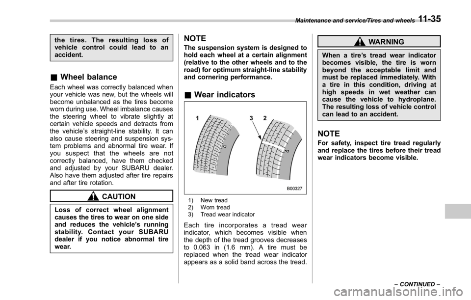 SUBARU WRX 2016 Owners Manual the tires. The resulting loss of
vehicle control could lead to an
accident.
& Wheel balance Each wheel was correctly balanced when
your vehicle was new, but the wheels will
become unbalanced as the ti SUBARU WRX 2016 Owners Manual the tires. The resulting loss of
vehicle control could lead to an
accident.
& Wheel balance Each wheel was correctly balanced when
your vehicle was new, but the wheels will
become unbalanced as the ti